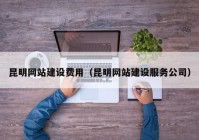 昆明網(wǎng)站建設(shè)費用（昆明網(wǎng)站建設(shè)服務(wù)公司）