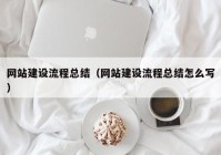 網站建設流程總結（網站建設流程總結怎么寫）