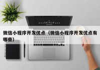 微信小程序開(kāi)發(fā)優(yōu)點(diǎn)（微信小程序開(kāi)發(fā)優(yōu)點(diǎn)有哪些）