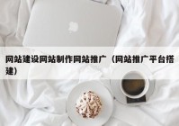 網(wǎng)站建設網(wǎng)站制作網(wǎng)站推廣（網(wǎng)站推廣平臺搭建）