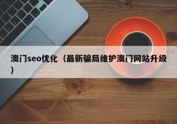 澳門seo優(yōu)化（最新騙局維護澳門網(wǎng)站升級）