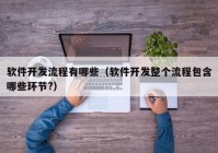 軟件開(kāi)發(fā)流程有哪些（軟件開(kāi)發(fā)整個(gè)流程包含哪些環(huán)節(jié)?）