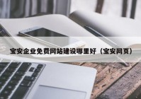 寶安企業(yè)免費網(wǎng)站建設哪里好（寶安網(wǎng)頁）