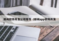 鄭州軟件開(kāi)發(fā)公司推薦（鄭州app軟件開(kāi)發(fā)）
