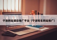 寧波網(wǎng)站建設推廣平臺（寧波知名網(wǎng)站推廣）