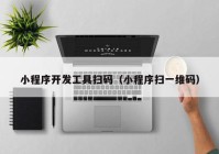小程序開(kāi)發(fā)工具掃碼（小程序掃一維碼）