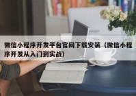 微信小程序開(kāi)發(fā)平臺(tái)官網(wǎng)下載安裝（微信小程序開(kāi)發(fā)從入門(mén)到實(shí)戰(zhàn)）