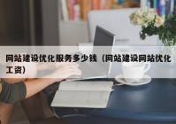 網(wǎng)站建設(shè)優(yōu)化服務(wù)多少錢(qián)（網(wǎng)站建設(shè)網(wǎng)站優(yōu)化工資）