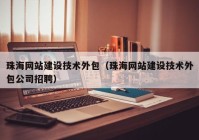 珠海網站建設技術外包（珠海網站建設技術外包公司招聘）