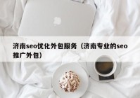 濟南seo優(yōu)化外包服務(wù)（濟南專業(yè)的seo推廣外包）