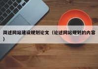 簡述網(wǎng)站建設規(guī)劃論文（論述網(wǎng)站規(guī)劃的內(nèi)容）