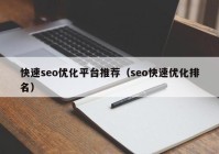 快速seo優(yōu)化平臺推薦（seo快速優(yōu)化排名）