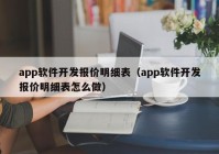 app軟件開發(fā)報(bào)價(jià)明細(xì)表（app軟件開發(fā)報(bào)價(jià)明細(xì)表怎么做）