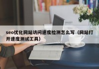 seo優(yōu)化網站訪問速度檢測怎么寫（網站打開速度測試工具）