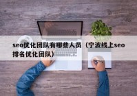 seo優(yōu)化團(tuán)隊(duì)有哪些人員（寧波線上seo排名優(yōu)化團(tuán)隊(duì)）