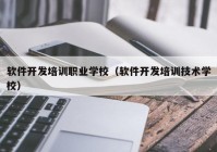 軟件開發(fā)培訓(xùn)職業(yè)學(xué)校（軟件開發(fā)培訓(xùn)技術(shù)學(xué)校）